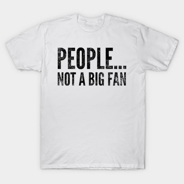 People....not a big fan - funny design for antisocial people T-Shirt by BlueLightDesign